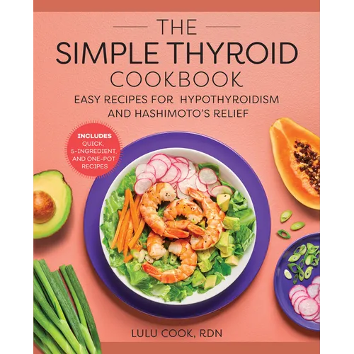 The Simple Thyroid Cookbook: Easy Recipes for Hypothyroidism and Hashimoto's Relief Burst: Includes Quick, 5-Ingredient, and One-Pot Recipes - Paperback