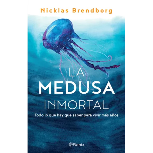 La Medusa Inmortal: Todo Lo Que Hay Que Saber Para Vivir Más Años - Paperback