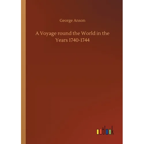 A Voyage round the World in the Years 1740-1744 - Paperback