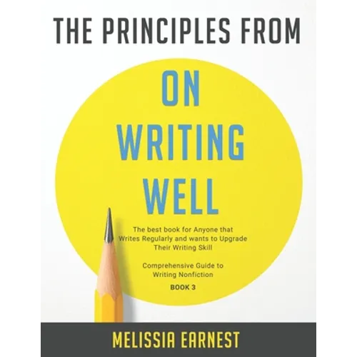 The Principles from On Writing Well: The best book for Anyone that Writes Regularly and wants to Upgrade Their Writing Skill Comprehensive Guide to Wr - Paperback