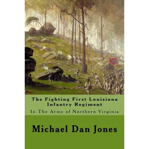 The Fighting First Louisiana Infantry Regiment: In The Army of Northern Virginia - Paperback