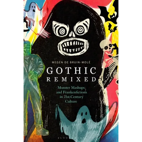Gothic Remixed: Monster Mashups and Frankenfictions in 21st-Century Culture - Paperback