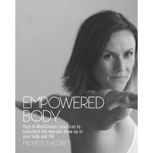 Empowered Body: Yoga & Mindfulness practices to transform the way you show up in your body and life - Paperback