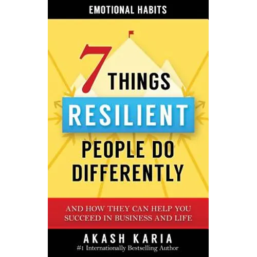 Emotional Habits: The 7 Things Resilient People Do Differently (And How They Can Help You Succeed in Business and Life) - Paperback