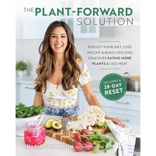 The Plant-Forward Solution: Reboot Your Diet, Lose Weight & Build Lifelong Health by Eating More Plants & Less Meat - Paperback