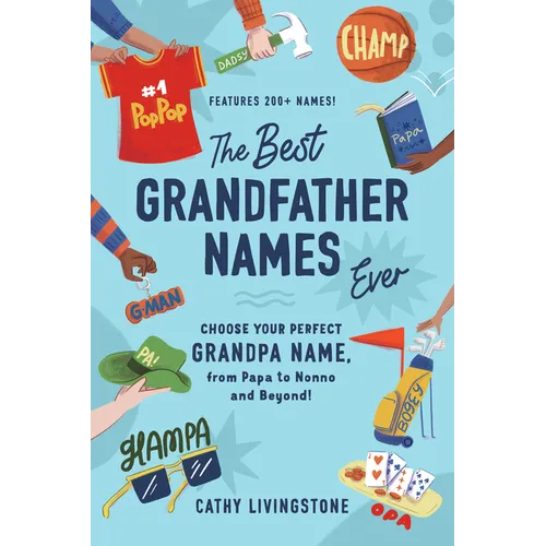 The Best Grandfather Names Ever: Choose Your Perfect Grandpa Name, from Papa to Nonno and Beyond! - Paperback
