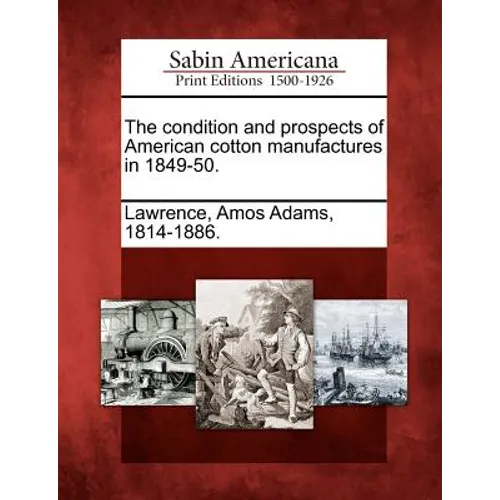 The Condition and Prospects of American Cotton Manufactures in 1849-50. - Paperback