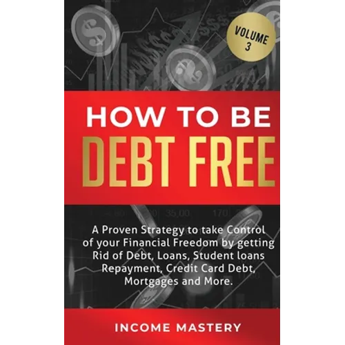 How to be Debt Free: A proven strategy to take control of your financial freedom by getting rid of debt, loans, student loans repayment, credit card d - Paperback