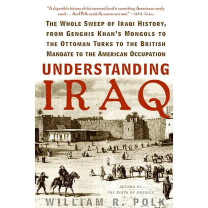 Understanding Iraq: The Whole Sweep of Iraqi History, from Genghis Khan's Mongols to the Ottoman Turks to the British Mandate to the American Occupati - Paperback