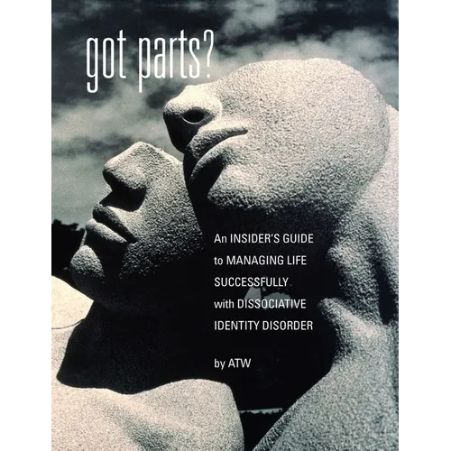 Got Parts?: an Insider's Guide to Managing Life Successfully with Dissociative Identity Disorder - Hardcover