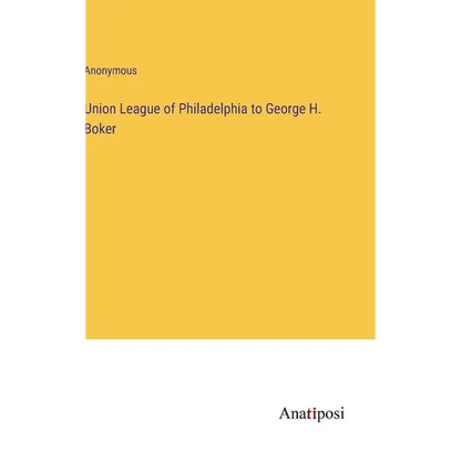 Union League of Philadelphia to George H. Boker - Hardcover
