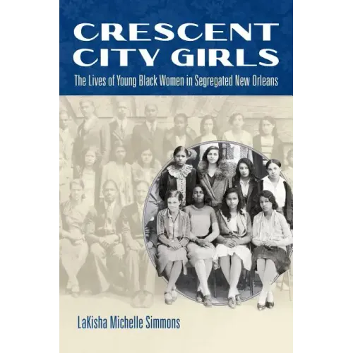 Crescent City Girls: The Lives of Young Black Women in Segregated New Orleans - Paperback