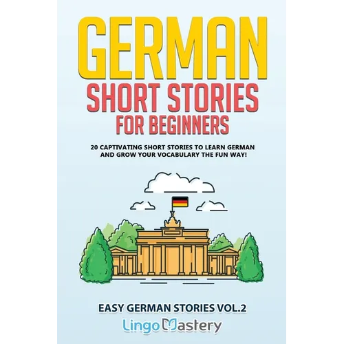 German Short Stories for Beginners: 20 Captivating Short Stories to Learn German & Grow Your Vocabulary the Fun Way! - Paperback