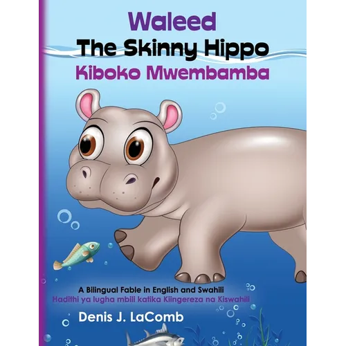 Waleed the Skinny Hippo Kiboko Mwembamba: A Bilingual Fable in English and Swahili - Paperback