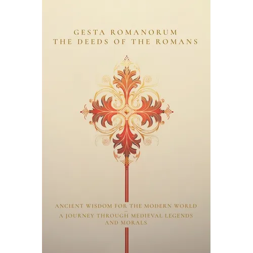 Gesta Romanorum / The Deeds of the Romans: Ancient Wisdom for the Modern World - A Journey Through Medieval Legends and Morals - Paperback