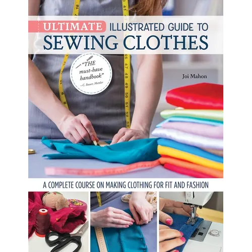 Ultimate Illustrated Guide to Sewing Clothes: A Complete Course on Making Clothing for Fit and Fashion - Paperback