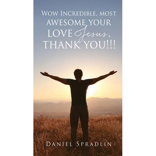 Wow Incredible, most awesome your love Jesus, thank you!!! - Paperback