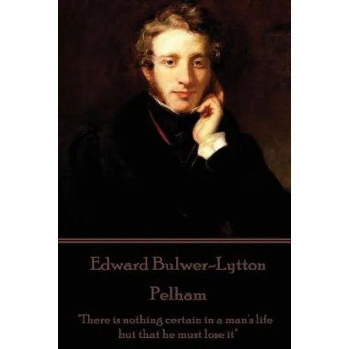 Edward Bulwer-Lytton - Pelham: "There is nothing certain in a man's life but that he must lose it" - Paperback