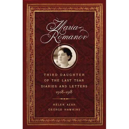 Maria Romanov: Third Daughter of the Last Tsar, Diaries and Letters, 1908-1918 - Hardcover
