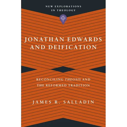 Jonathan Edwards and Deification: Reconciling Theosis and the Reformed Tradition - Paperback