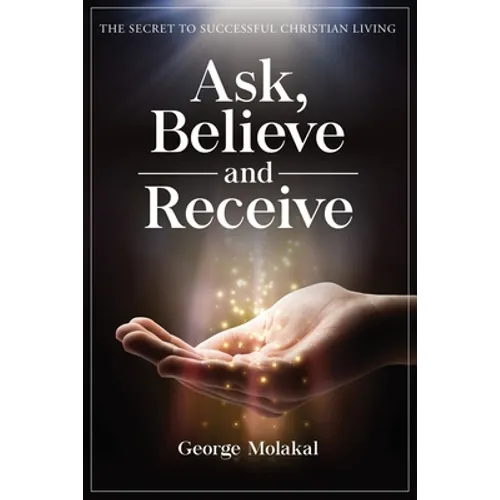 Ask, Believe, and Receive: Spiritual Self-Help Book that Makes Miracles Happen - Paperback