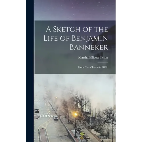 A Sketch of the Life of Benjamin Banneker;: From Notes Taken in 1836. - Hardcover