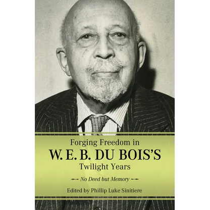 Forging Freedom in W. E. B. Du Bois's Twilight Years: No Deed But Memory - Paperback