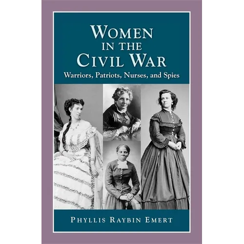 Women in the Civil War: Warriors, Patriots, Nurses, and Spies - Paperback