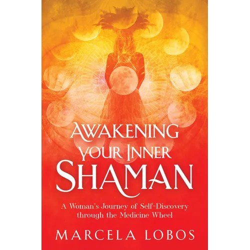 Awakening Your Inner Shaman: A Woman's Journey of Self-Discovery Through the Medicine Wheel - Paperback