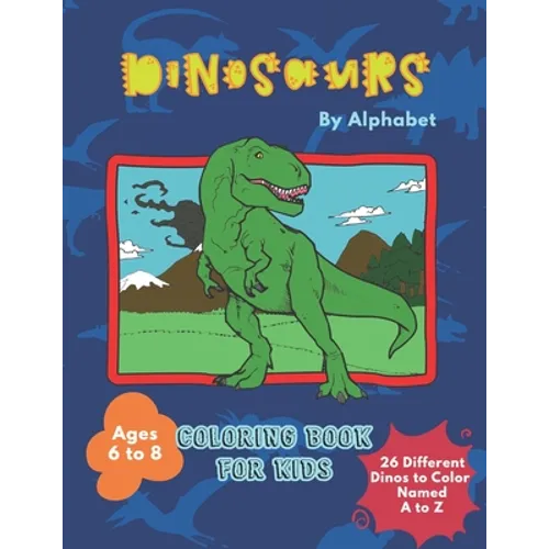 Dinosaurs By Alphabet Coloring Book For Kids: Great Gift for Boys & Girls Aged 6 - 8 - Paperback