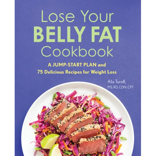 Lose Your Belly Fat Cookbook: A Jump-Start Plan and 75 Delicious Recipes for Weight Loss - Paperback
