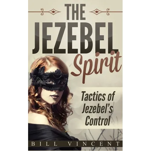 The Jezebel Spirit: Tactics of Jezebel's Control - Paperback