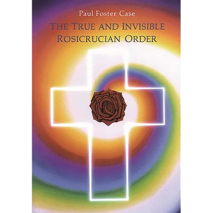 The True and Invisible Rosicrucian Order: An Interpretation of the Rosicrucian Allegory & an Explanation of the Ten Rosicrucian Grades - Paperback
