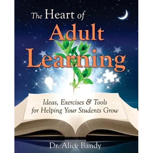 The Heart of Adult Learning: Ideas, Exercises and Tools for Helping Your Students Grow - Paperback