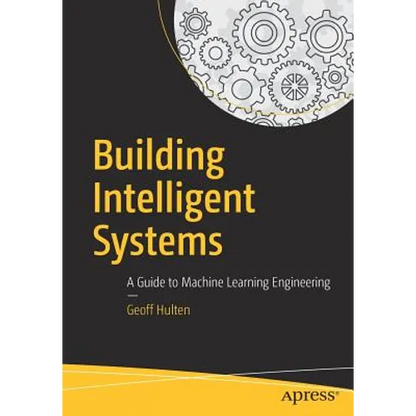 Building Intelligent Systems: A Guide to Machine Learning Engineering - Paperback