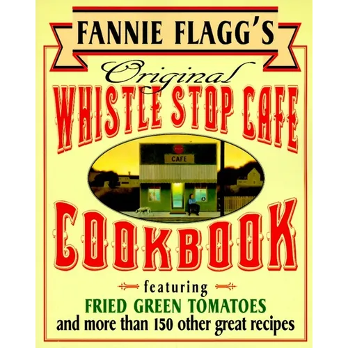 Fannie Flagg's Original Whistle Stop Cafe Cookbook: Featuring: Fried Green Tomatoes, Southern Barbecue, Banana Split Cake, and Manyother Great Recipes - Paperback