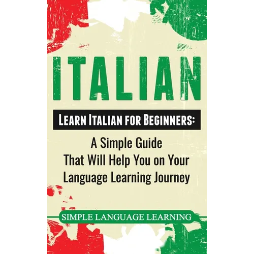 Italian: Learn Italian for Beginners: A Simple Guide that Will Help You on Your Language Learning Journey - Hardcover