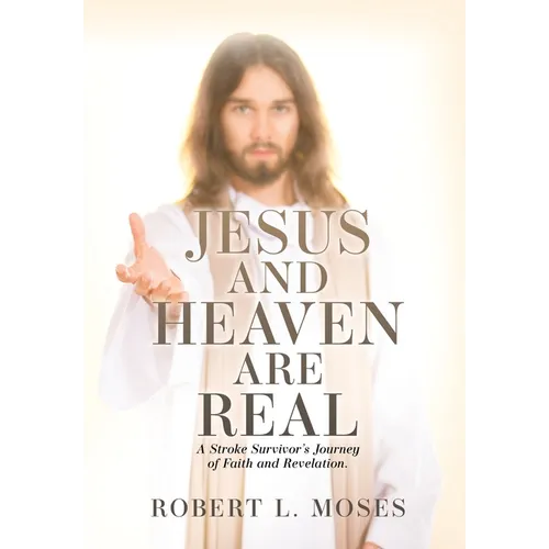 Jesus and Heaven are Real: A Stroke Survivor's Journey of Faith and Revelation. - Paperback
