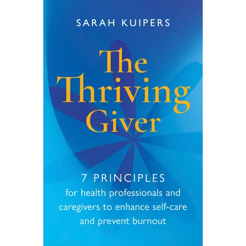 The Thriving Giver: 7 Principles for Health Professionals and Caregivers to Enhance Self-Care and Prevent Burnout - Paperback