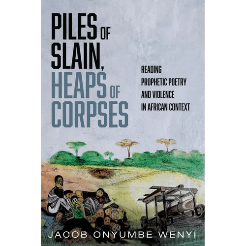Piles of Slain, Heaps of Corpses: Reading Prophetic Poetry and Violence in African Context - Hardcover