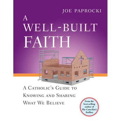 A Well-Built Faith: A Catholic's Guide to Knowing and Sharing What We Believe - Paperback