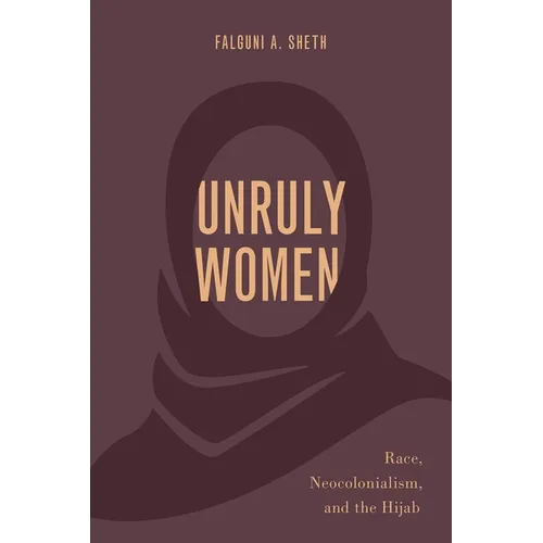 Unruly Women: Race, Neocolonialism, and the Hijab - Paperback