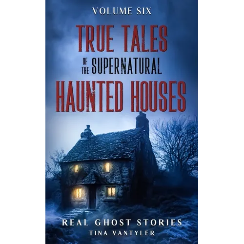 True Tales Of The Supernatural: Haunted Houses: Real Ghost Stories: Volume Six - Paperback