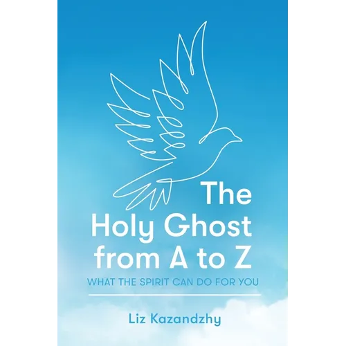 The Holy Ghost from A to Z: What the Spirit Can Do for You - Paperback