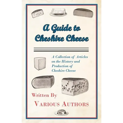 A Guide to Cheshire Cheese - A Collection of Articles on the History and Production of Cheshire Cheese - Paperback