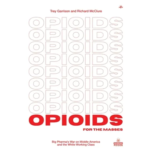 Opioids for the Masses: Big Pharma's War on Middle America and the White Working Class - Hardcover