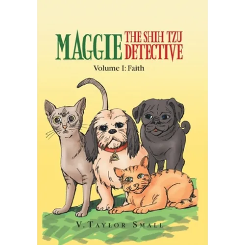 Maggie the Shih Tzu Detective: Volume I: Faith - Hardcover