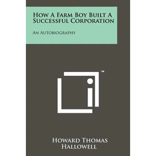 How a Farm Boy Built a Successful Corporation: An Autobiography - Paperback