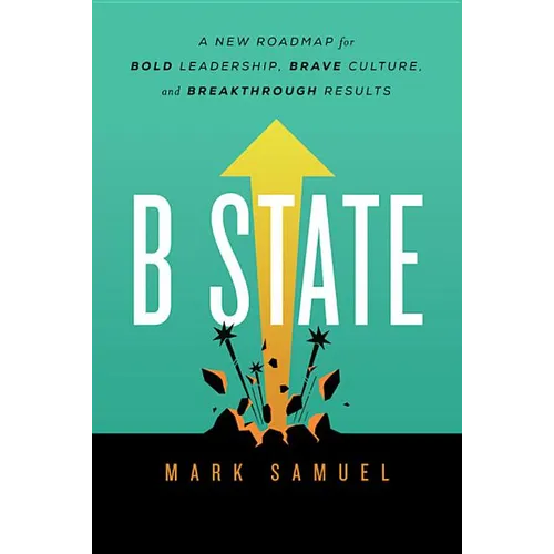 B State: A New Roadmap for Bold Leadership, Brave Culture, and Breakthrough Results - Hardcover