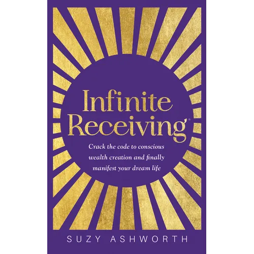 Infinite Receiving: Crack the Code to Conscious Wealth Creation and Finally Manifest Your Dream Life - Paperback
